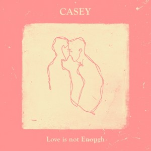 Casey - Love Is Not Enough (2016)