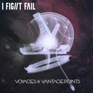 I Fight Fail - Voyages and Vantage Points [EP] (2016)