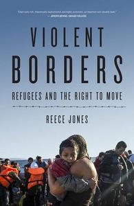 Violent Borders Refugees and the Right to Move