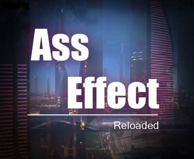 ASS EFFECT - RELOADED